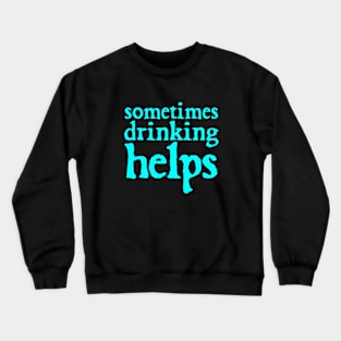 Sometimes Drinking Helps Funny Typography Crewneck Sweatshirt